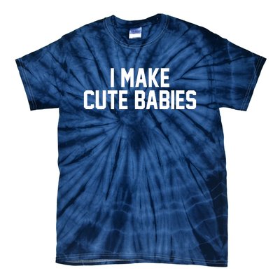 I Make Cute Babies Funny New Dad Mom Gift Tie-Dye T-Shirt