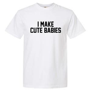 I Make Cute Babies Funny New Dad Mom Gift Garment-Dyed Heavyweight T-Shirt