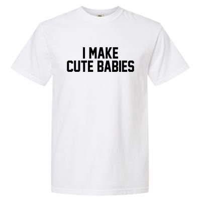 I Make Cute Babies Funny New Dad Mom Gift Garment-Dyed Heavyweight T-Shirt