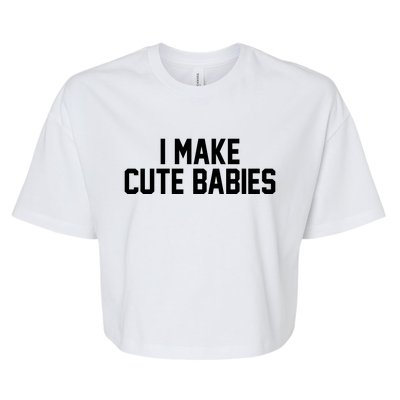 I Make Cute Babies Funny New Dad Mom Gift Bella+Canvas Jersey Crop Tee