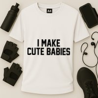 I Make Cute Babies Funny New Dad Mom Gift Performance Shirt