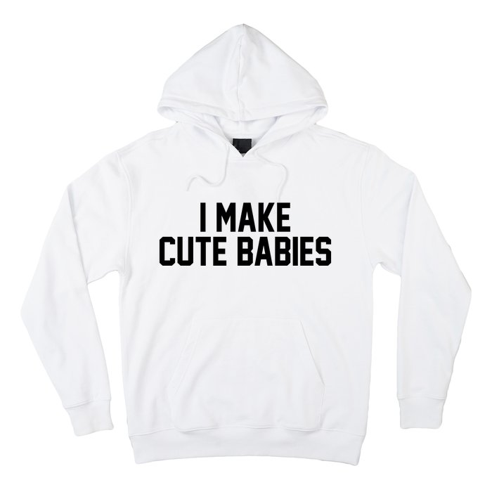 I Make Cute Babies Funny New Dad Mom Gift Hoodie