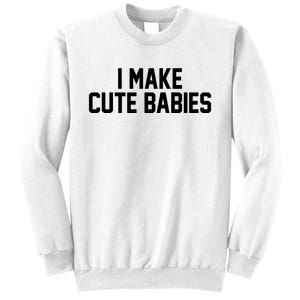 I Make Cute Babies Funny New Dad Mom Gift Sweatshirt