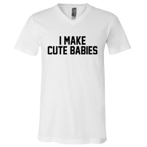 I Make Cute Babies Funny New Dad Mom Gift V-Neck T-Shirt