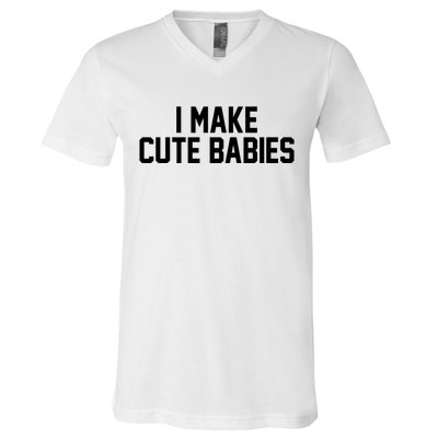 I Make Cute Babies Funny New Dad Mom Gift V-Neck T-Shirt