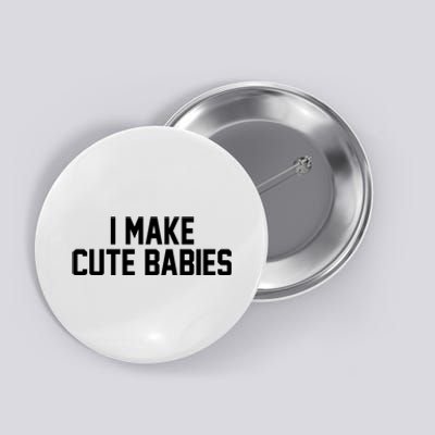 I Make Cute Babies Funny New Dad Mom Gift Button