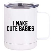 I Make Cute Babies Funny New Dad Mom Gift 12 oz Stainless Steel Tumbler Cup