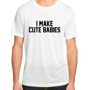 I Make Cute Babies Funny New Dad Mom Gift Adult ChromaSoft Performance T-Shirt