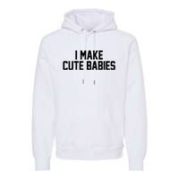 I Make Cute Babies Funny New Dad Mom Gift Premium Hoodie