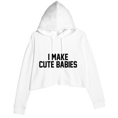 I Make Cute Babies Funny New Dad Mom Gift Crop Fleece Hoodie