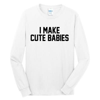 I Make Cute Babies Funny New Dad Mom Gift Tall Long Sleeve T-Shirt