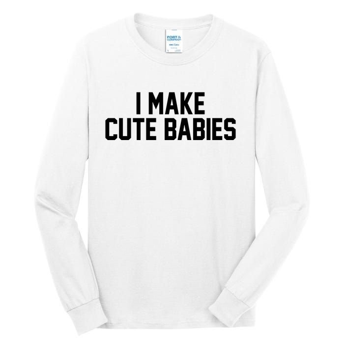 I Make Cute Babies Funny New Dad Mom Gift Tall Long Sleeve T-Shirt