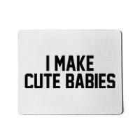 I Make Cute Babies Funny New Dad Mom Gift Mousepad