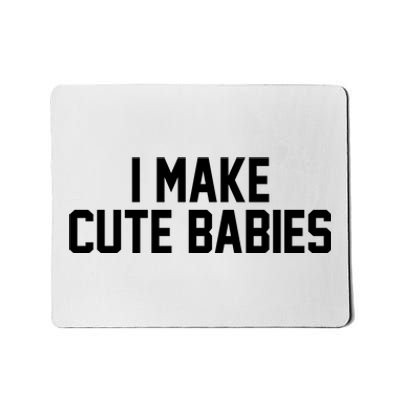 I Make Cute Babies Funny New Dad Mom Gift Mousepad