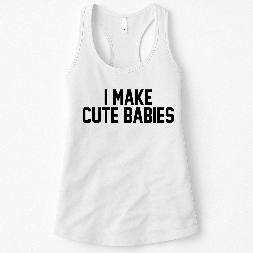 I Make Cute Babies Funny New Dad Mom Gift Womens Tank Top