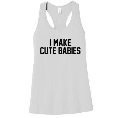 I Make Cute Babies Funny New Dad Mom Gift Women's Racerback Tank