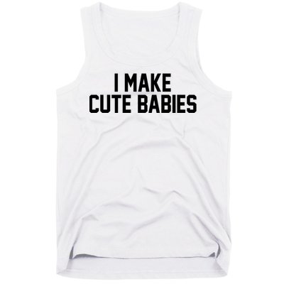 I Make Cute Babies Funny New Dad Mom Gift Tank Top