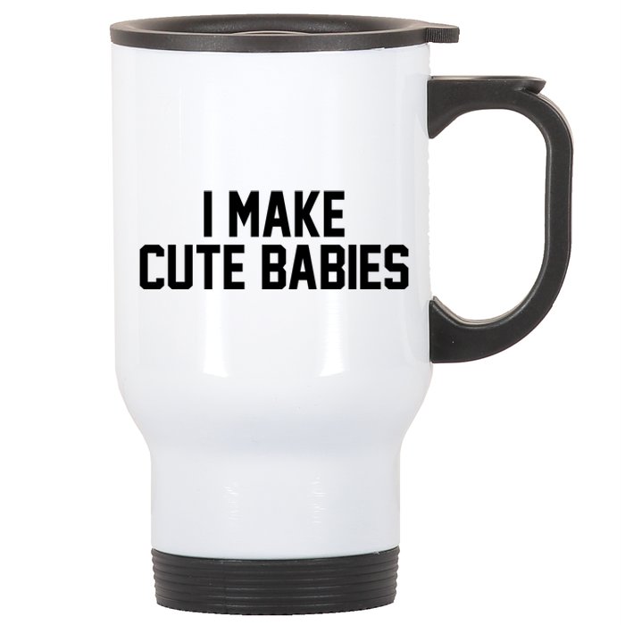 I Make Cute Babies Funny New Dad Mom Gift Stainless Steel Travel Mug