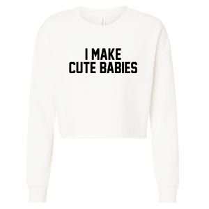 I Make Cute Babies Funny New Dad Mom Gift Cropped Pullover Crew