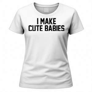 I Make Cute Babies Funny New Dad Mom Gift Women's T-Shirt