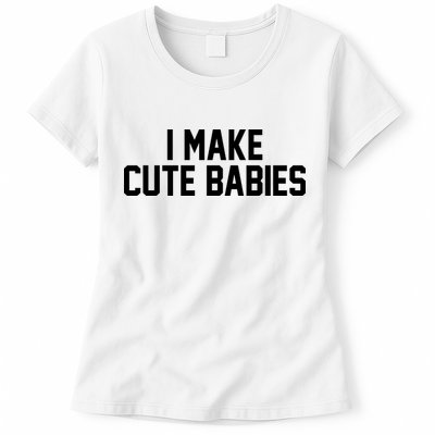 I Make Cute Babies Funny New Dad Mom Gift Womens T-Shirt