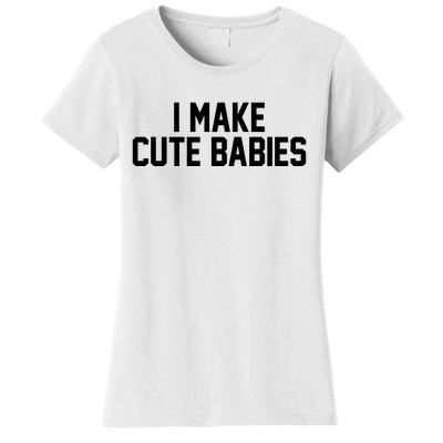 I Make Cute Babies Funny New Dad Mom Gift Women's T-Shirt