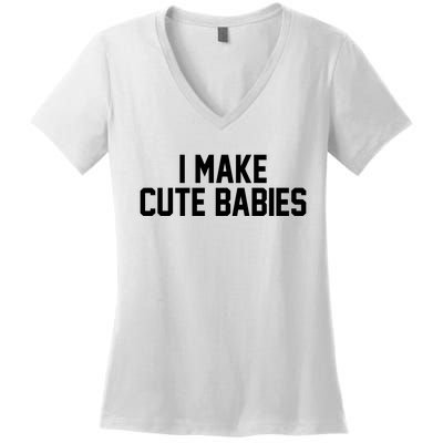 I Make Cute Babies Funny New Dad Mom Gift Women's V-Neck T-Shirt