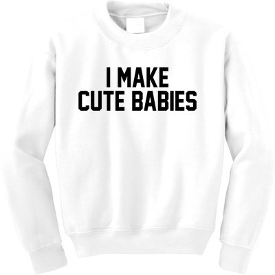 I Make Cute Babies Funny New Dad Mom Gift Kids Sweatshirt