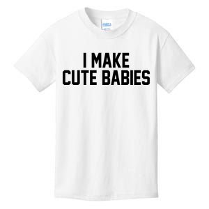 I Make Cute Babies Funny New Dad Mom Gift Kids T-Shirt