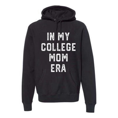 In My College Mom Era College Graduation Present For Mom Premium Hoodie