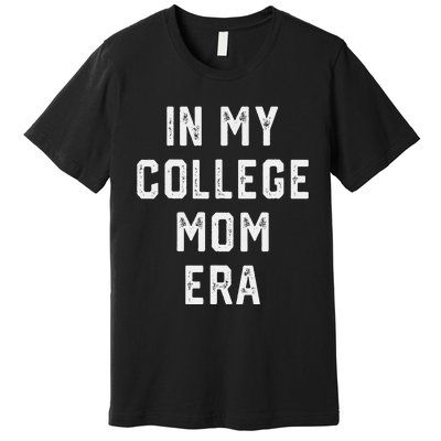 In My College Mom Era College Graduation Present For Mom Premium T-Shirt