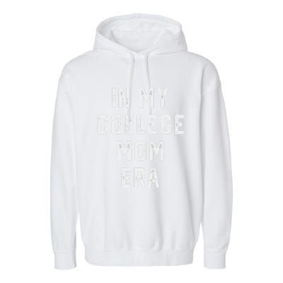 In My College Mom Era College Graduation Present For Mom Garment-Dyed Fleece Hoodie