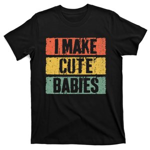 I Make Cute Babies Dad Mom T-Shirt