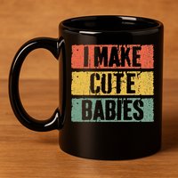 I Make Cute Babies Dad Mom 11oz C Handle Ceramic Mug
