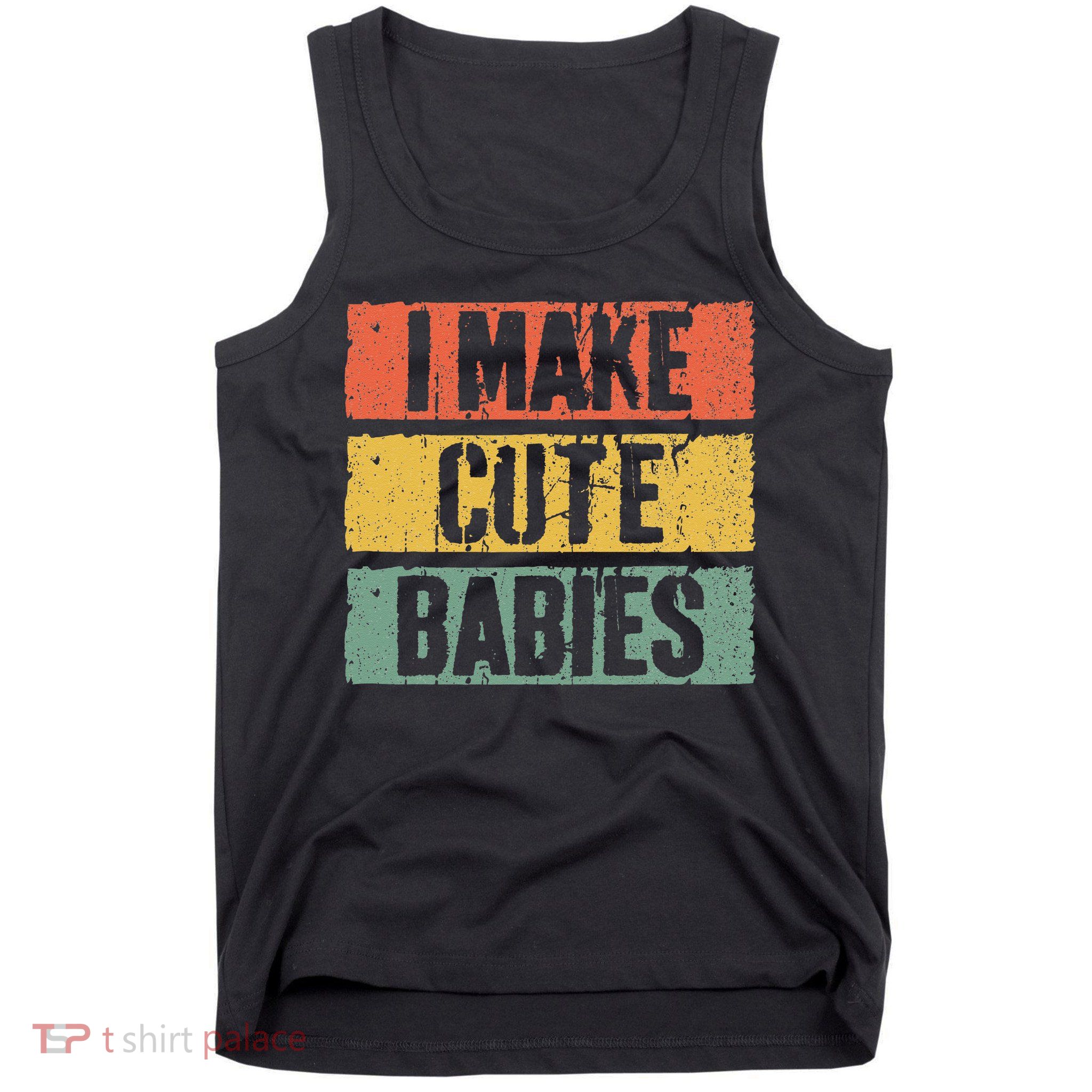 I Make Cute Babies Dad Mom Tank Top