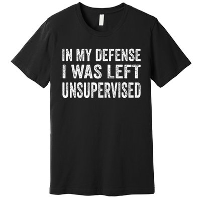 In My Defense I Was Left Unsupervised Premium T-Shirt