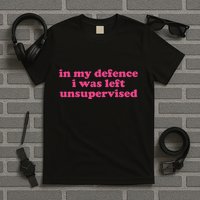In My Defence I Was Left Unsupervised Aesthetic T-Shirt