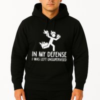 In My Defense I Was Left Unsupervised Hoodie