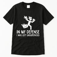 In My Defense I Was Left Unsupervised Tall T-Shirt