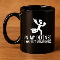 In My Defense I Was Left Unsupervised 11oz C Handle Ceramic Mug
