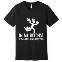 In My Defense I Was Left Unsupervised Premium T-Shirt
