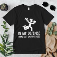 In My Defense I Was Left Unsupervised Premium T-Shirt