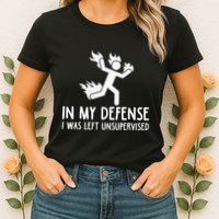 In My Defense I Was Left Unsupervised Womens T-Shirt