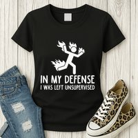 In My Defense I Was Left Unsupervised Womens T-Shirt