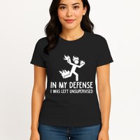 In My Defense I Was Left Unsupervised Womens T-Shirt