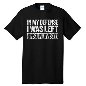 In My Defense I Was Left Unsupervised Funny Tall T-Shirt