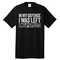 In My Defense I Was Left Unsupervised Funny Tall T-Shirt