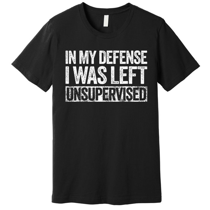 In My Defense I Was Left Unsupervised Funny Premium T-Shirt