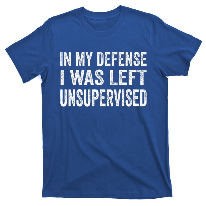 In My Defense I Was Left Unsupervised Cool Funny T-Shirt