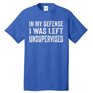 In My Defense I Was Left Unsupervised Cool Funny Tall T-Shirt